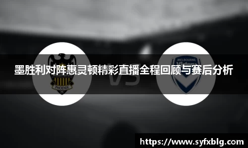 墨胜利对阵惠灵顿精彩直播全程回顾与赛后分析