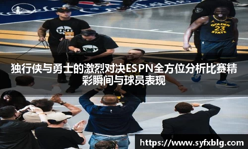 独行侠与勇士的激烈对决ESPN全方位分析比赛精彩瞬间与球员表现